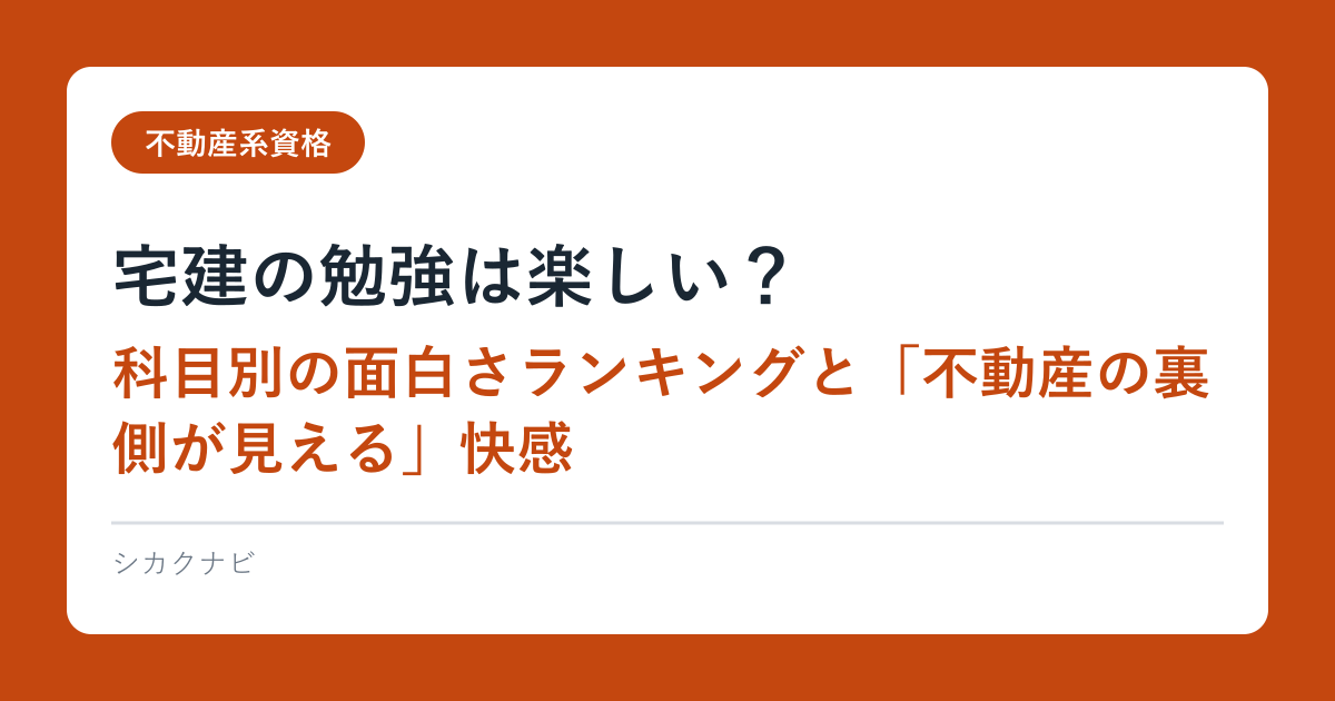 宅建の勉強は楽しい？｜科目別の面白さランキングと「不動産の裏側が見える」快感